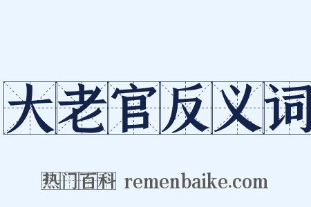 大老官反义词是什么意思的图片